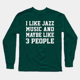 I Like Jazz Music And Maybe Like 3 People Long Sleeve T-Shirt